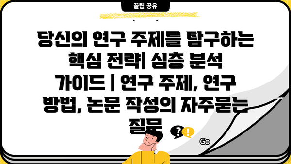 당신의 연구 주제를 탐구하는 핵심 전략| 심층 분석 가이드 | 연구 주제, 연구 방법, 논문 작성