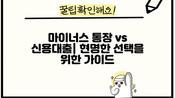 마이너스 통장 vs 신용대출| 나에게 맞는 선택은? | 비교분석, 장단점, 주요 차이점